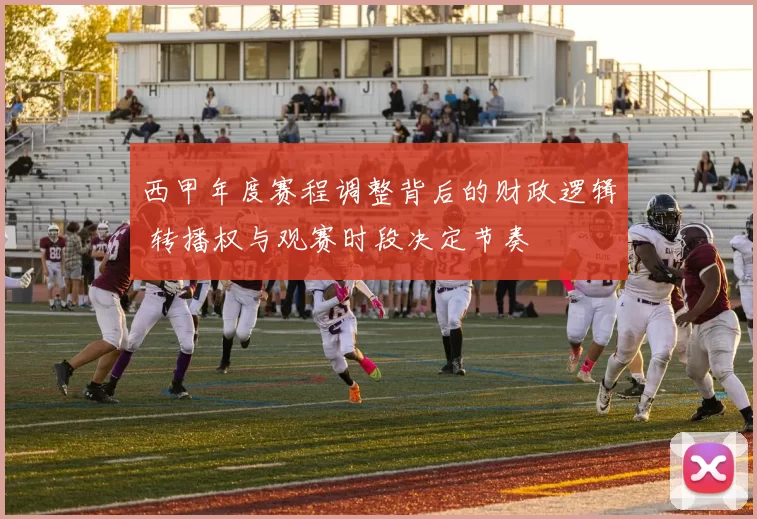 西甲年度赛程调整背后的财政逻辑 转播权与观赛时段决定节奏