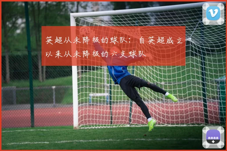 英超从未降级的球队：自英超成立以来从未降级的六支球队