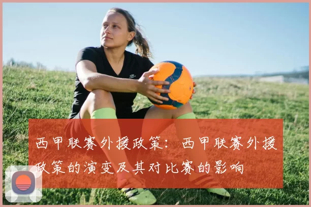 西甲联赛外援政策：西甲联赛外援政策的演变及其对比赛的影响