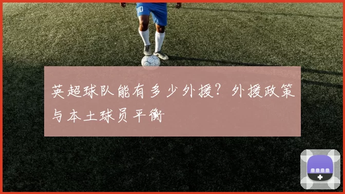 英超球队能有多少外援？外援政策与本土球员平衡