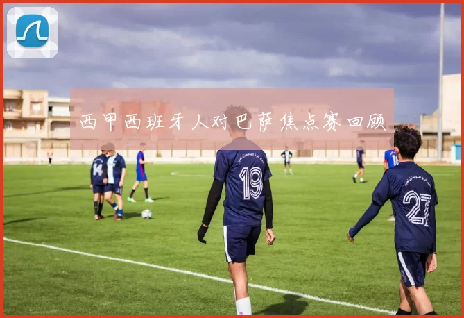 西甲西班牙人对巴萨焦点赛回顾