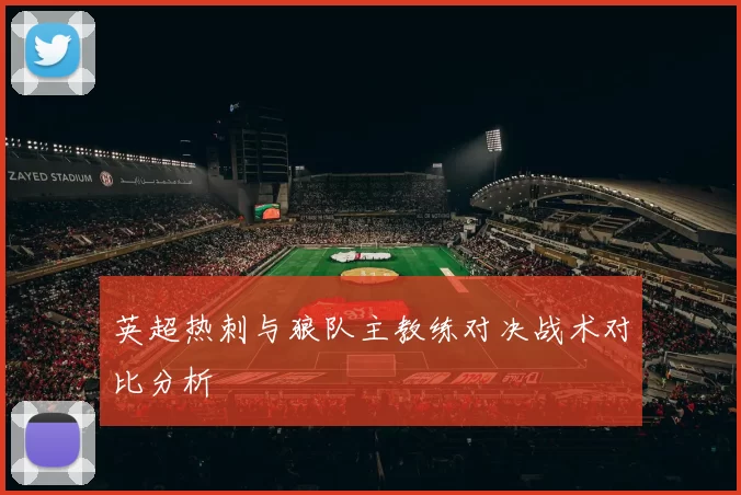 英超热刺与狼队主教练对决战术对比分析
