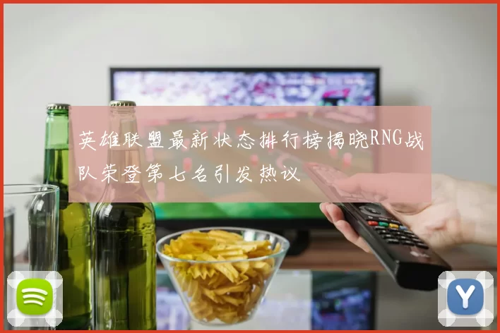 英雄联盟最新状态排行榜揭晓RNG战队荣登第七名引发热议