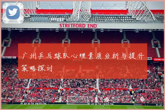 广州乒乓球队心理素质分析与提升策略探讨
